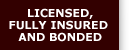 Licensed, Fully Insured and Bonded